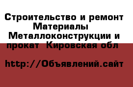 Строительство и ремонт Материалы - Металлоконструкции и прокат. Кировская обл.